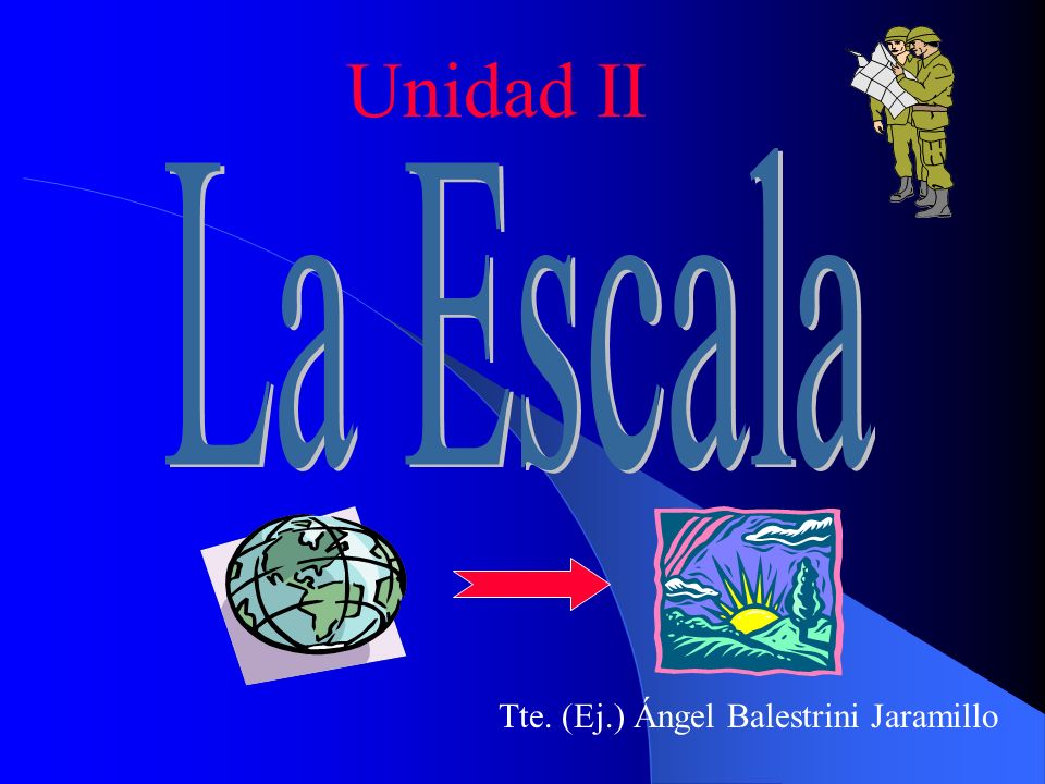 Unidad II La Escala Tte. (Ej.) Ángel Balestrini Jaramillo