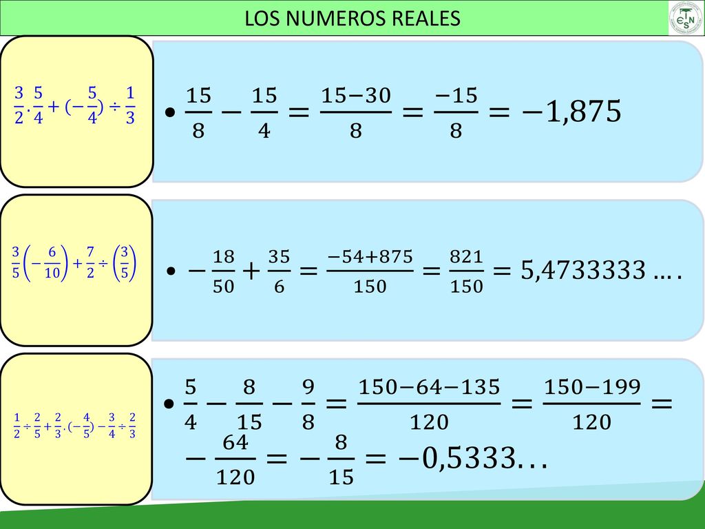 LOS NUMEROS REALES 15 8 − 15 4 = 15−30 8 = −15 8 =−1, (− 5 4 )÷ 1 3. − = − = =5, ….