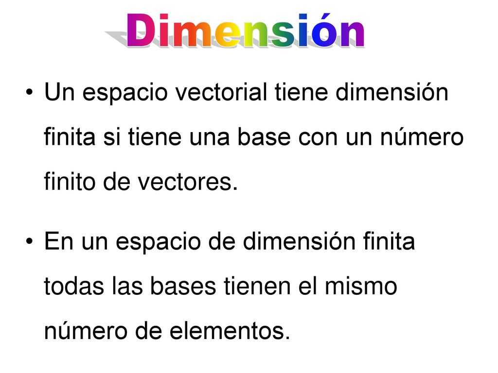 Dimensión Un espacio vectorial tiene dimensión finita si tiene una base con un número finito de vectores.