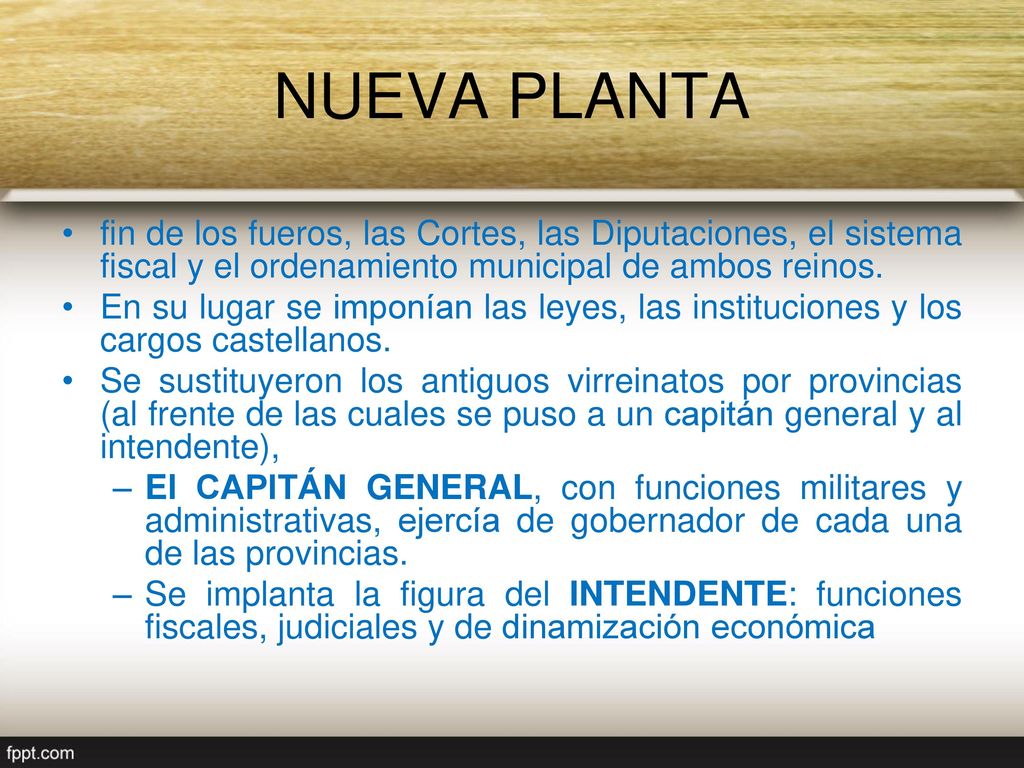 NUEVA PLANTA fin de los fueros, las Cortes, las Diputaciones, el sistema fiscal y el ordenamiento municipal de ambos reinos.