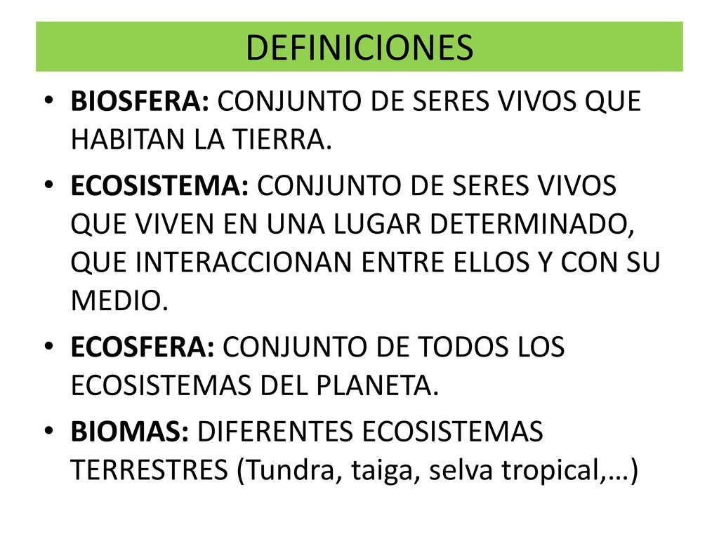 DEFINICIONES BIOSFERA: CONJUNTO DE SERES VIVOS QUE HABITAN LA TIERRA.