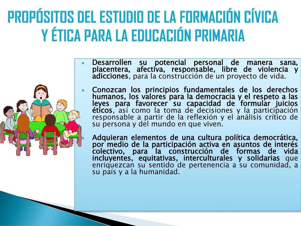 PROPÓSITOS DEL ESTUDIO DE LA FORMACIÓN CÍVICA Y ÉTICA PARA LA EDUCACIÓN PRIMARIA