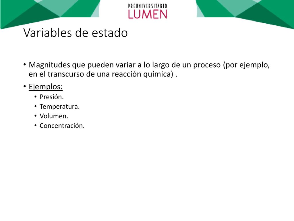 Variables de estado Magnitudes que pueden variar a lo largo de un proceso (por ejemplo, en el transcurso de una reacción química) .