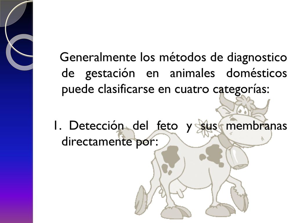 Generalmente los métodos de diagnostico de gestación en animales domésticos puede clasificarse en cuatro categorías: 1.