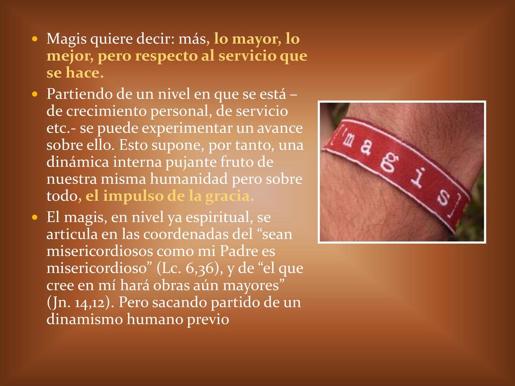 Magis quiere decir: más, lo mayor, lo mejor, pero respecto al servicio que se hace.