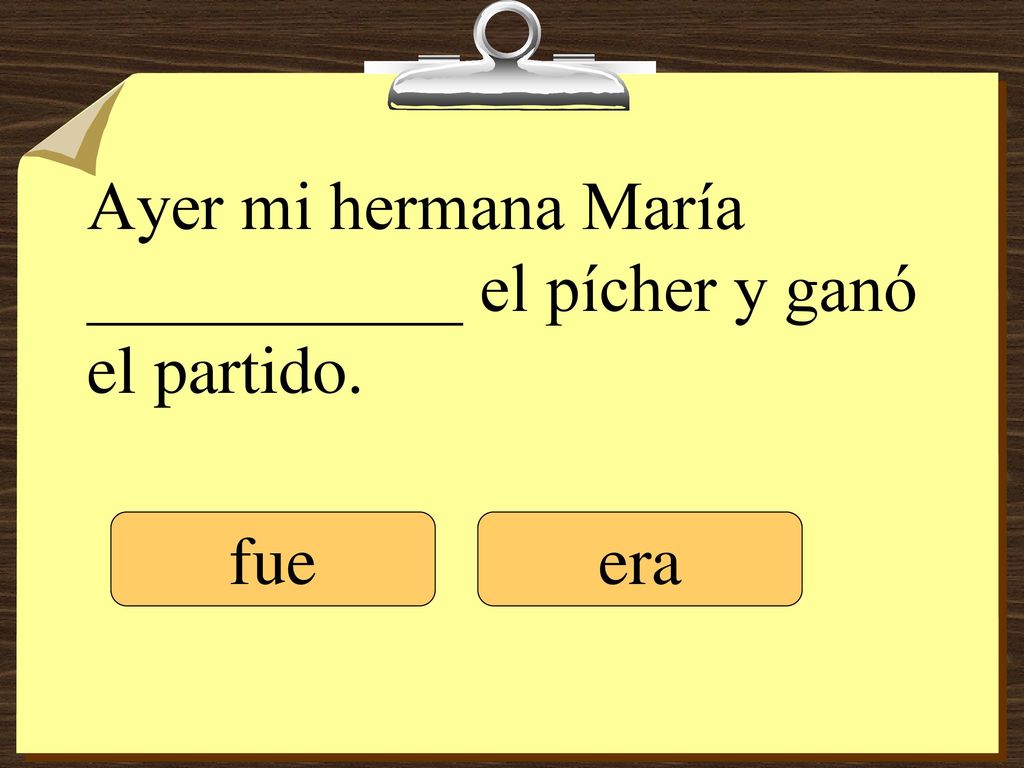 Ayer mi hermana María ___________ el pícher y ganó el partido.