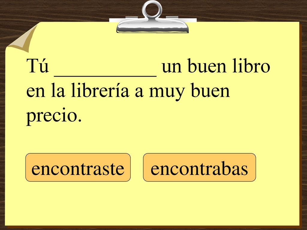 Tú __________ un buen libro en la librería a muy buen precio.