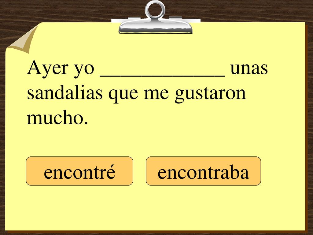 Ayer yo ____________ unas sandalias que me gustaron mucho.