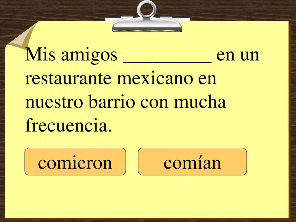 Mis amigos _________ en un restaurante mexicano en nuestro barrio con mucha frecuencia.