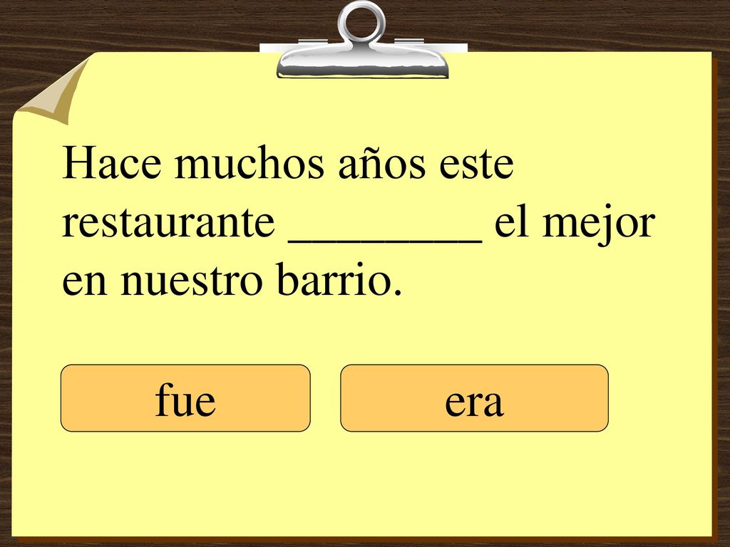 Hace muchos años este restaurante ________ el mejor en nuestro barrio.