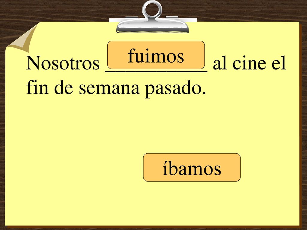 Nosotros __________ al cine el fin de semana pasado.