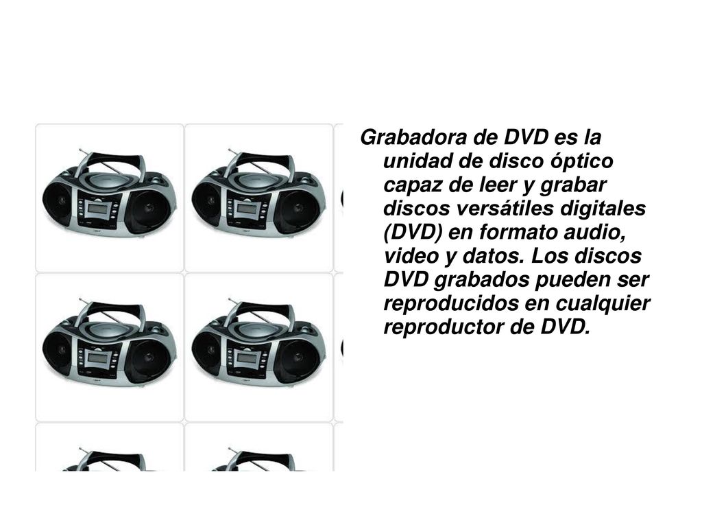 Grabadora de DVD es la unidad de disco óptico capaz de leer y grabar discos versátiles digitales (DVD) en formato audio, video y datos.