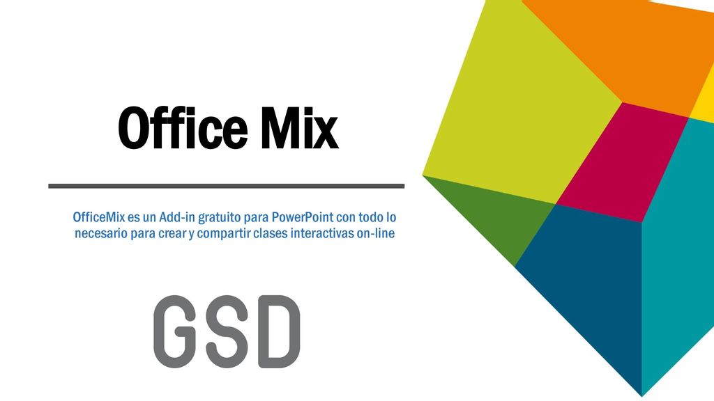 Office Mix OfficeMix es un Add-in gratuito para PowerPoint con todo lo necesario para crear y compartir clases interactivas on-line.