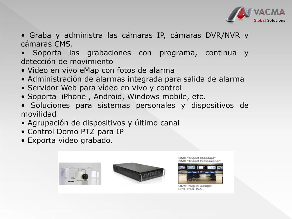 • Graba y administra las cámaras IP, cámaras DVR/NVR y cámaras CMS.