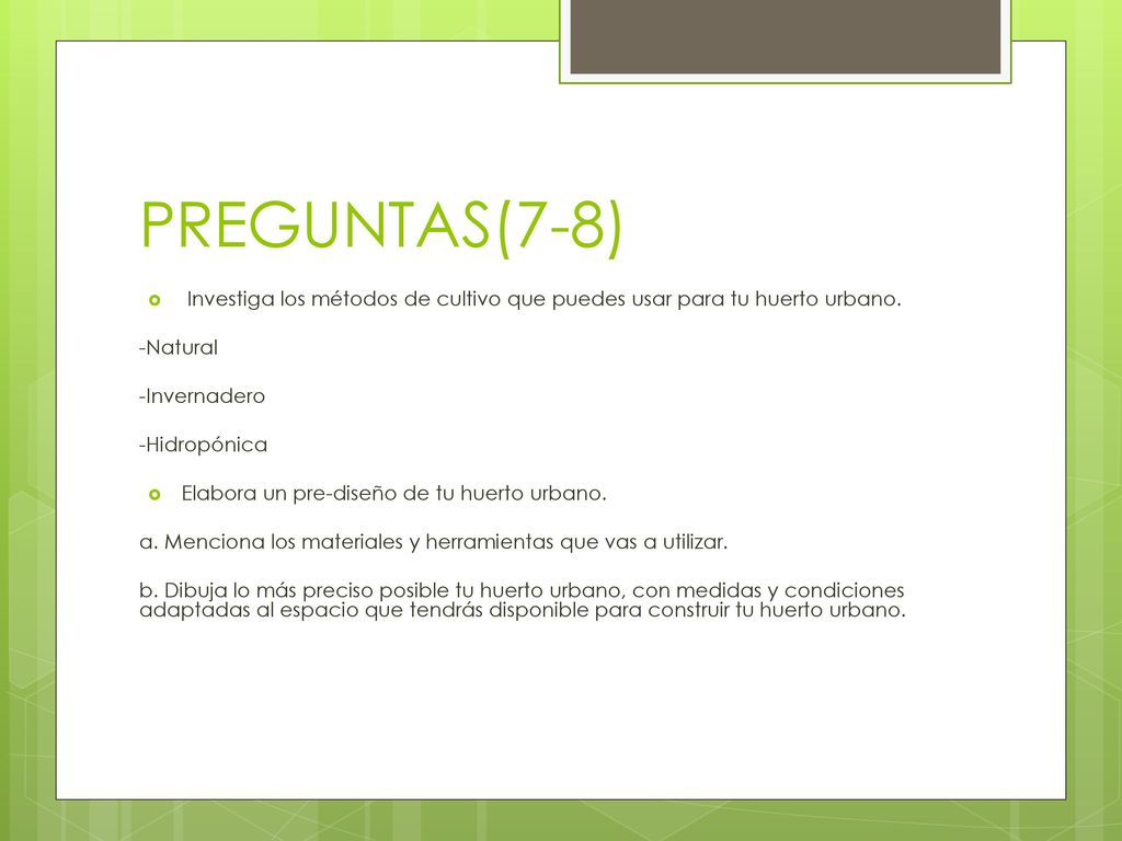 PREGUNTAS(7-8) Investiga los métodos de cultivo que puedes usar para tu huerto urbano. -Natural. -Invernadero.