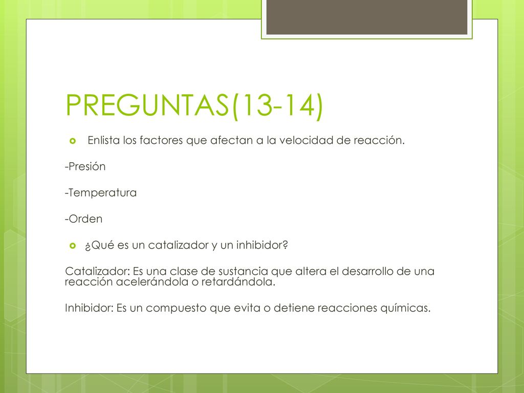 PREGUNTAS(13-14) Enlista los factores que afectan a la velocidad de reacción. -Presión. -Temperatura.