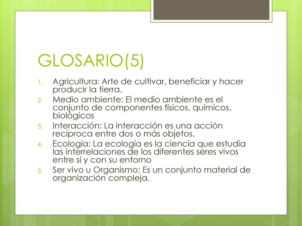 GLOSARIO(5) Agricultura: Arte de cultivar, beneficiar y hacer producir la tierra.