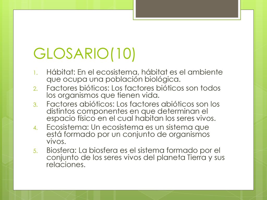 GLOSARIO(10) Hábitat: En el ecosistema, hábitat es el ambiente que ocupa una población biológica.