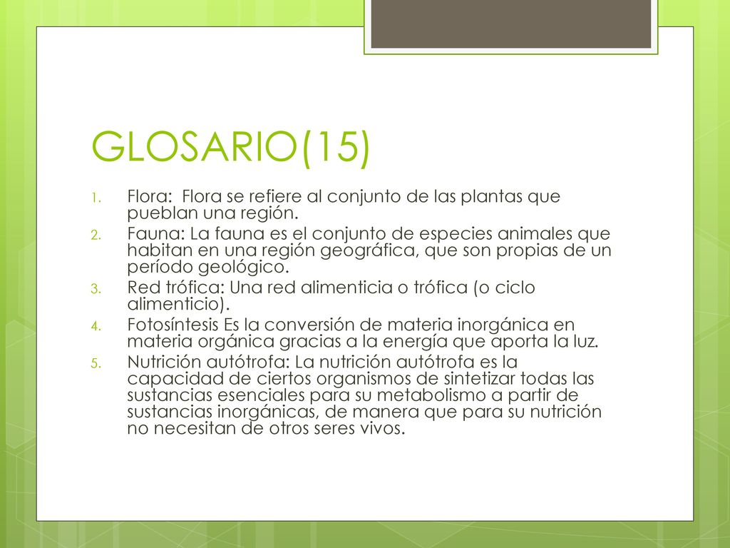 GLOSARIO(15) Flora: Flora se refiere al conjunto de las plantas que pueblan una región.