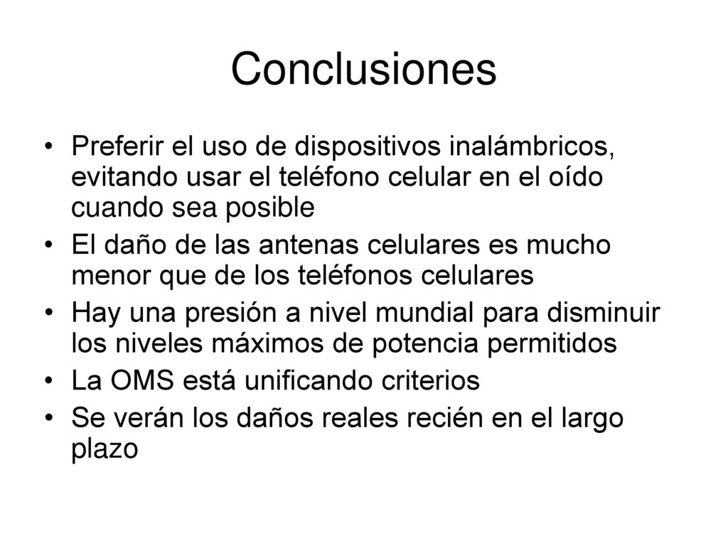 Conclusiones Preferir el uso de dispositivos inalámbricos, evitando usar el teléfono celular en el oído cuando sea posible.