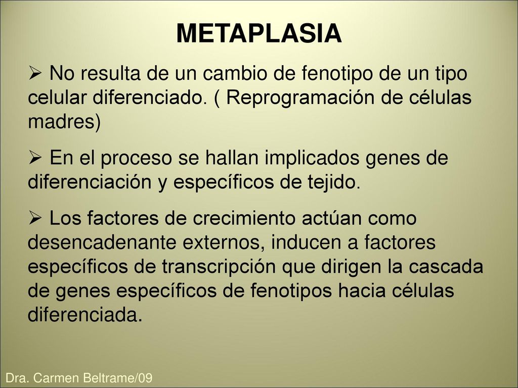 METAPLASIA No resulta de un cambio de fenotipo de un tipo celular diferenciado. ( Reprogramación de células madres)