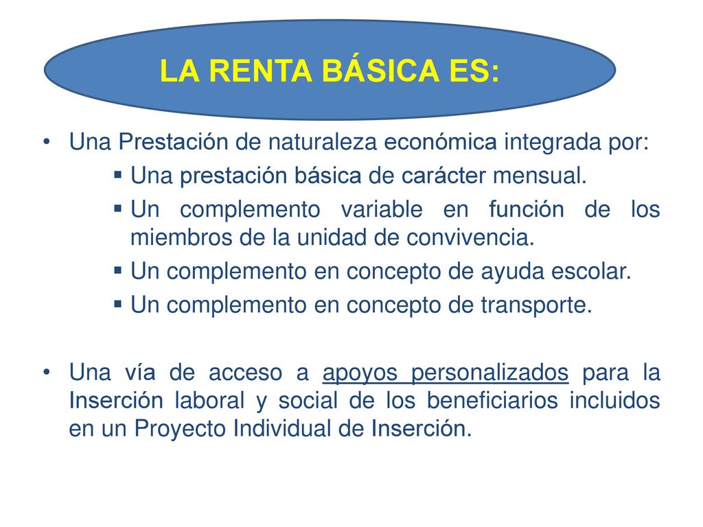 LA RENTA BÁSICA ES: Una Prestación de naturaleza económica integrada por: Una prestación básica de carácter mensual.