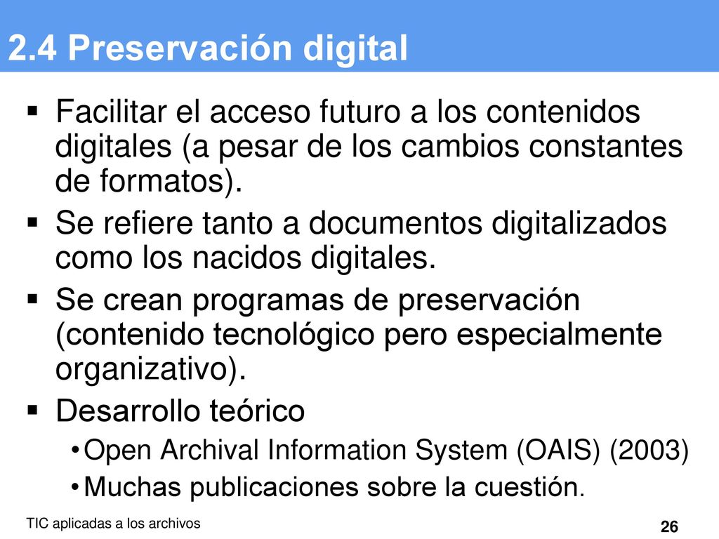 2.4 Preservación digital Facilitar el acceso futuro a los contenidos digitales (a pesar de los cambios constantes de formatos).