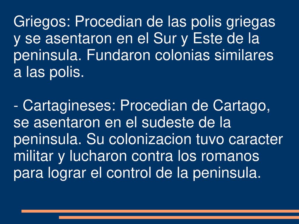 Griegos: Procedian de las polis griegas y se asentaron en el Sur y Este de la peninsula. Fundaron colonias similares a las polis.