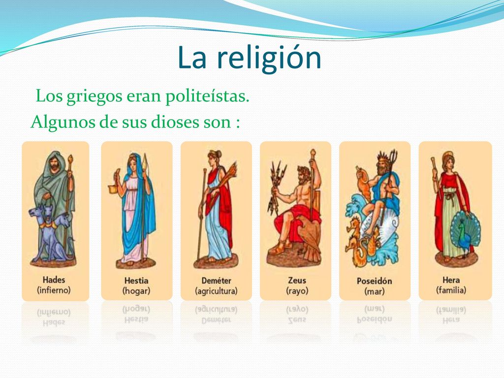 La religión Los griegos eran politeístas. Algunos de sus dioses son :