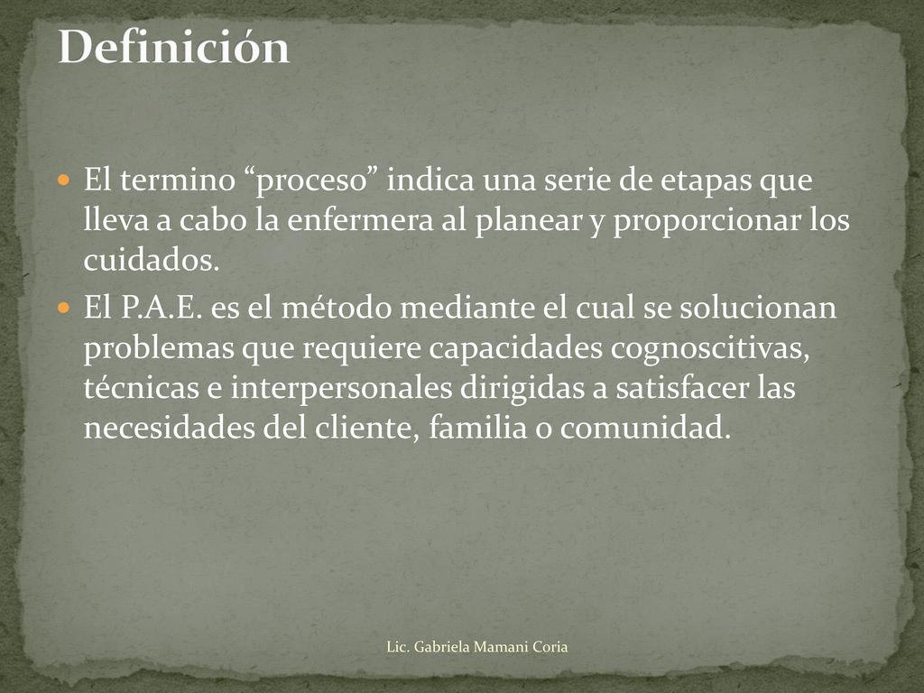 Definición El termino proceso indica una serie de etapas que lleva a cabo la enfermera al planear y proporcionar los cuidados.