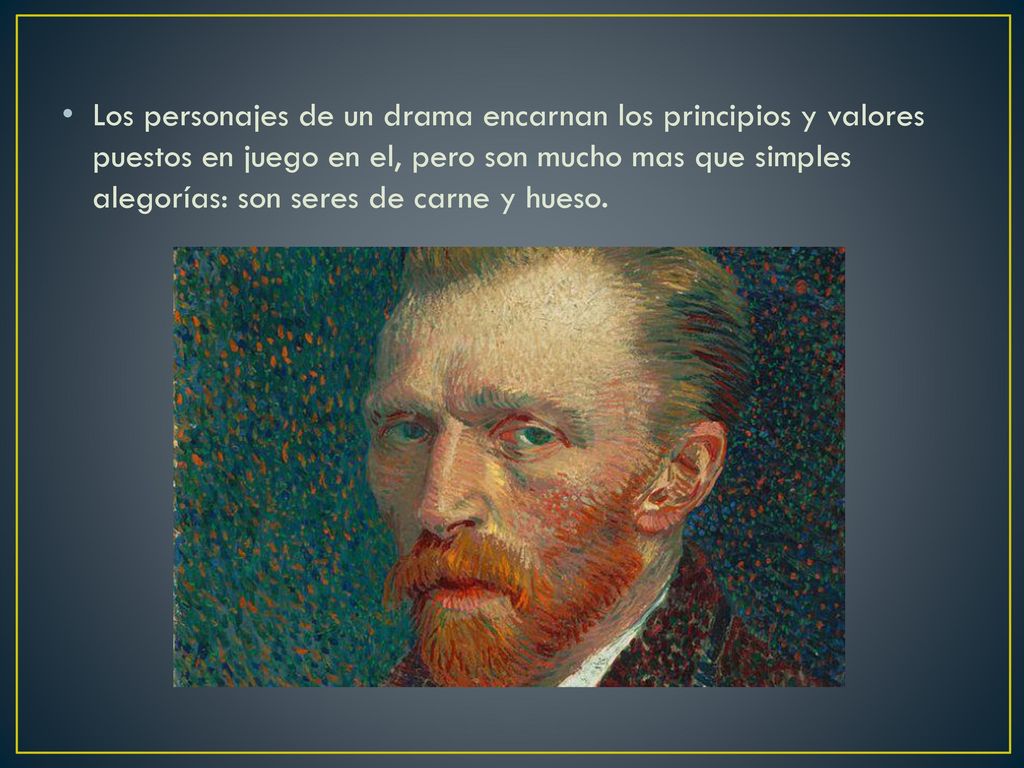 Los personajes de un drama encarnan los principios y valores puestos en juego en el, pero son mucho mas que simples alegorías: son seres de carne y hueso.