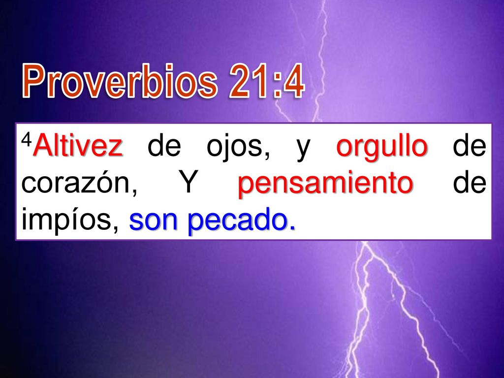 Proverbios 21:4 4Altivez de ojos, y orgullo de corazón, Y pensamiento de impíos, son pecado.