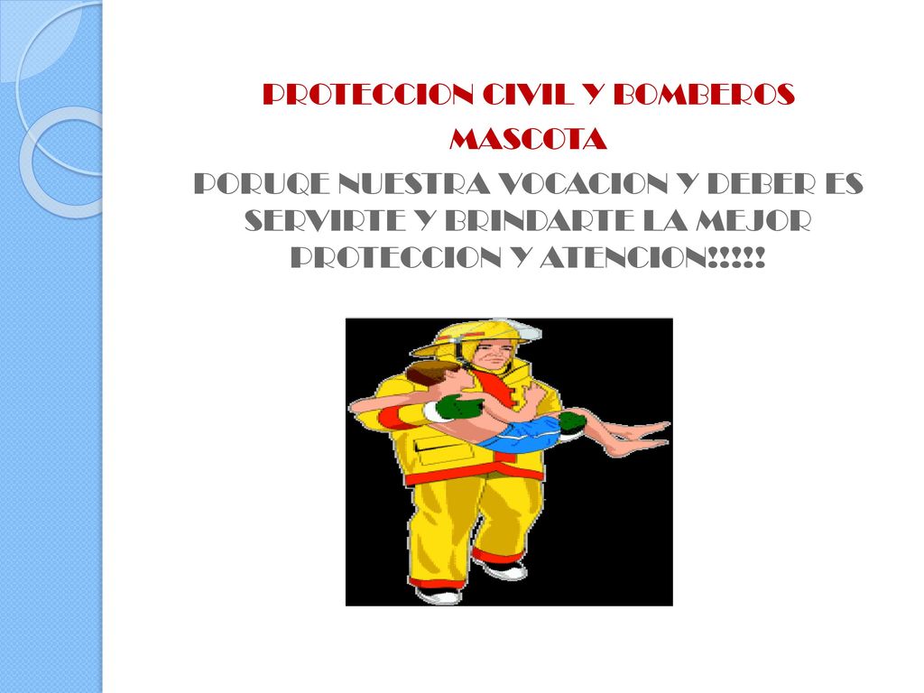 PROTECCION CIVIL Y BOMBEROS MASCOTA PORUQE NUESTRA VOCACION Y DEBER ES SERVIRTE Y BRINDARTE LA MEJOR PROTECCION Y ATENCION!!!!!