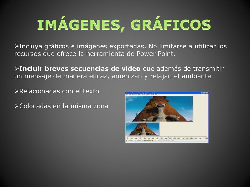 IMÁGENES, GRÁFICOS Incluya gráficos e imágenes exportadas. No limitarse a utilizar los recursos que ofrece la herramienta de Power Point.