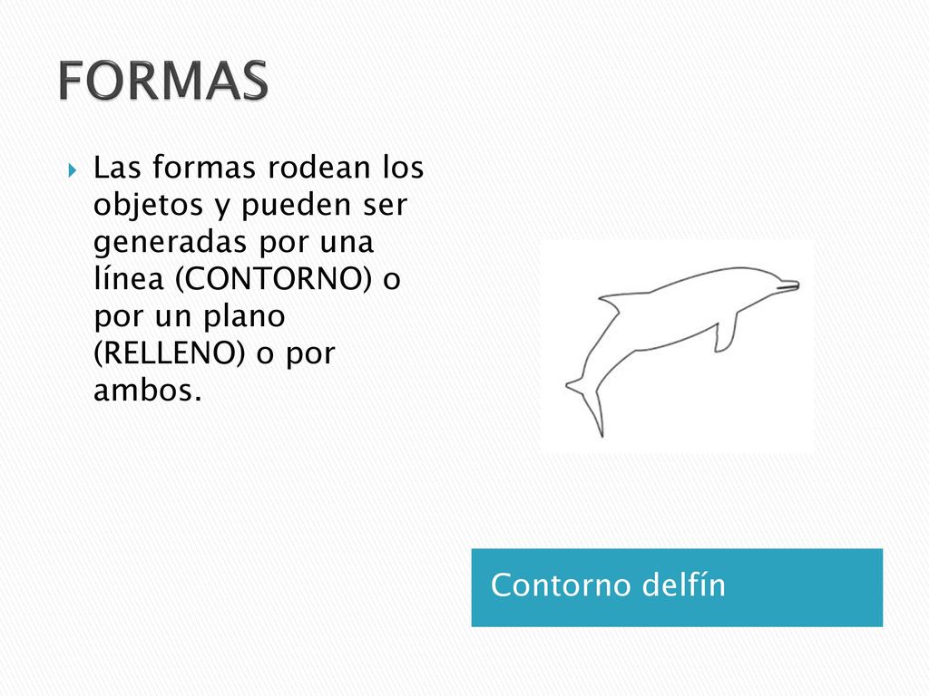 FORMAS Las formas rodean los objetos y pueden ser generadas por una línea (CONTORNO) o por un plano (RELLENO) o por ambos.