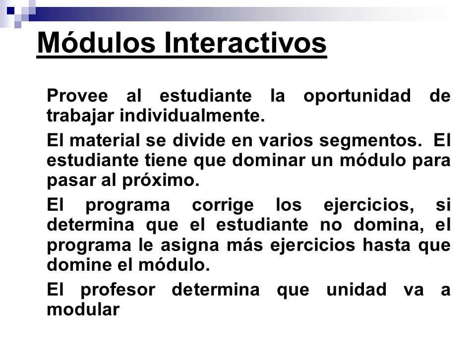 Módulos Interactivos Provee al estudiante la oportunidad de trabajar individualmente.