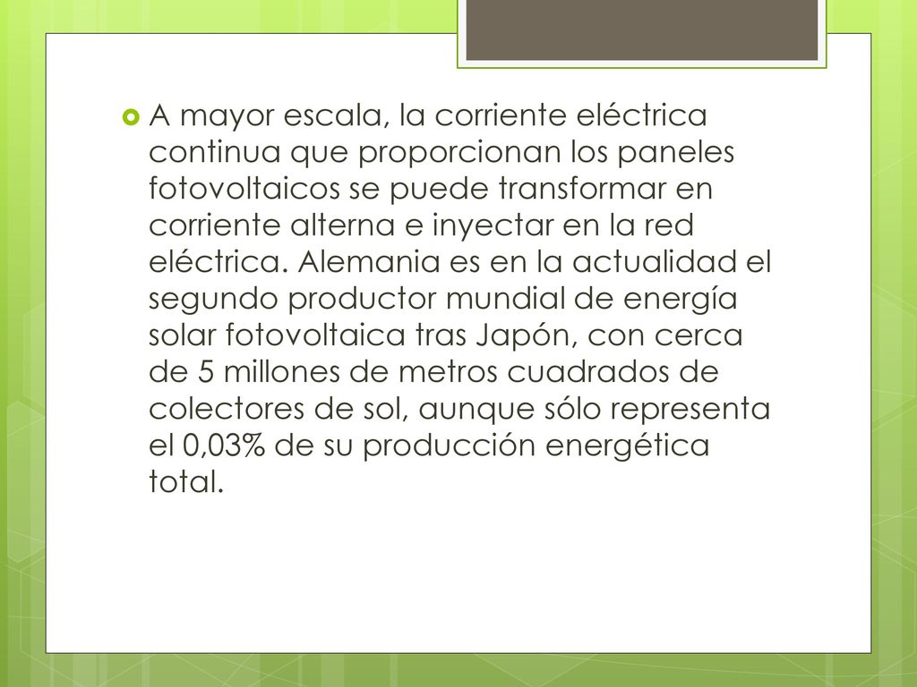 A mayor escala, la corriente eléctrica continua que proporcionan los paneles fotovoltaicos se puede transformar en corriente alterna e inyectar en la red eléctrica.