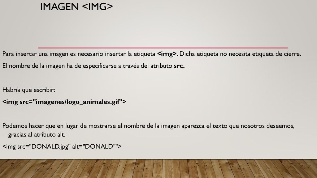 Imagen <img> Para insertar una imagen es necesario insertar la etiqueta <img>. Dicha etiqueta no necesita etiqueta de cierre.