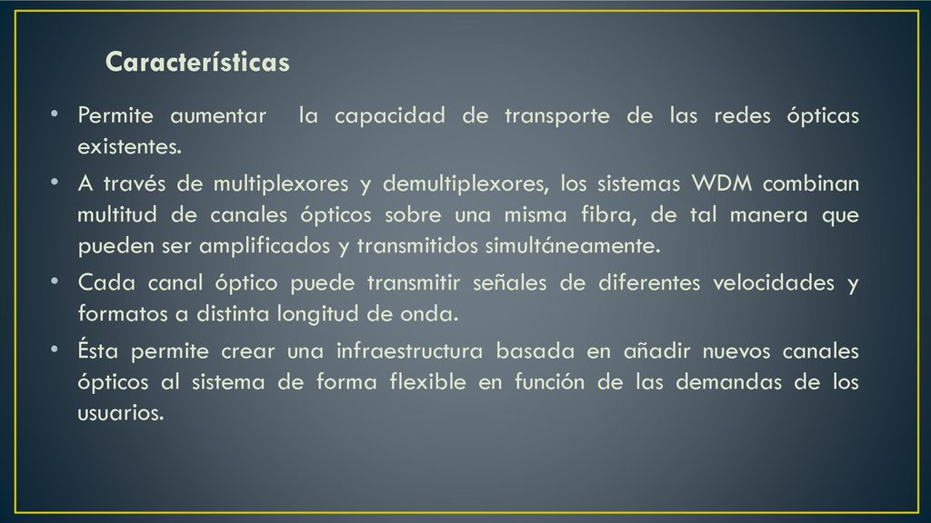 Características Permite aumentar la capacidad de transporte de las redes ópticas existentes.