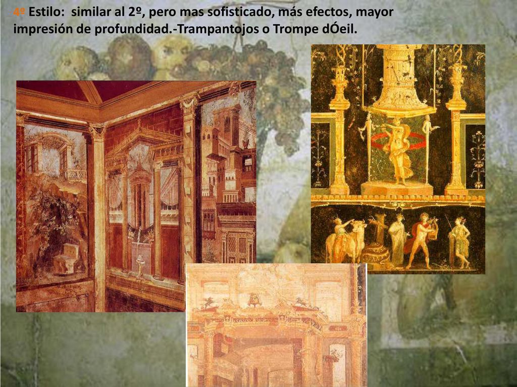 4º Estilo: similar al 2º, pero mas sofisticado, más efectos, mayor impresión de profundidad.-Trampantojos o Trompe dÓeil.