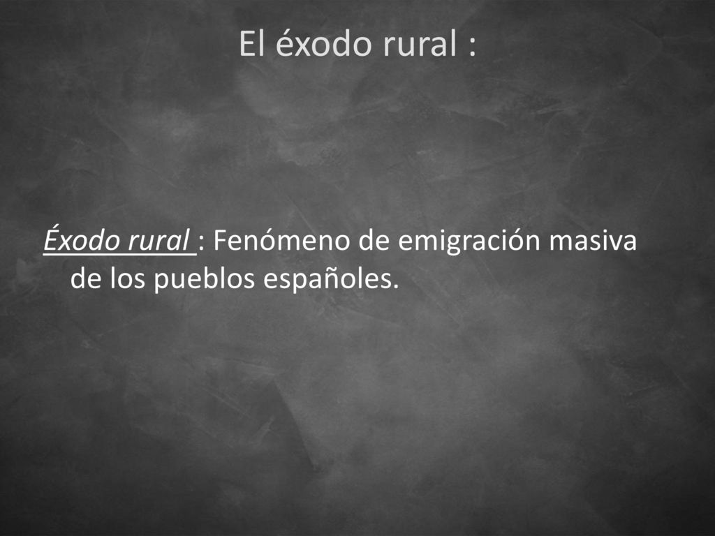 El éxodo rural : Éxodo rural : Fenómeno de emigración masiva de los pueblos españoles.