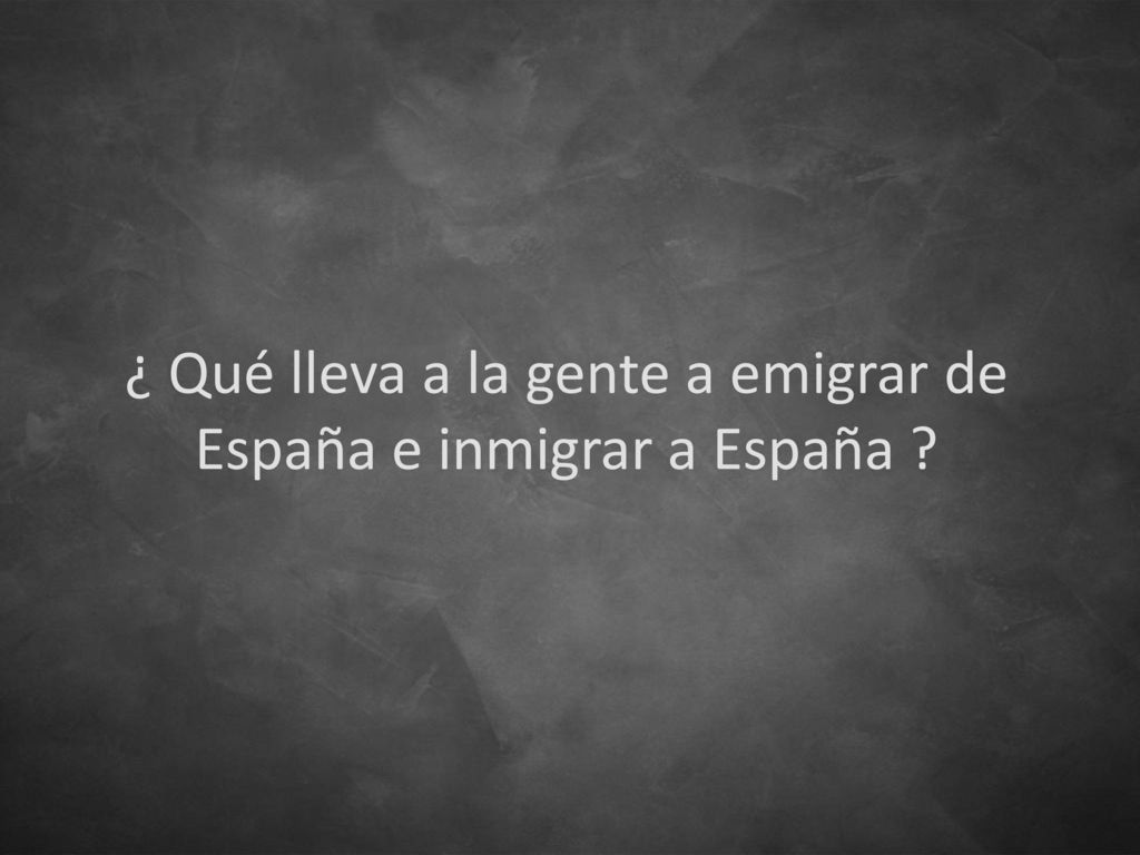 ¿ Qué lleva a la gente a emigrar de España e inmigrar a España