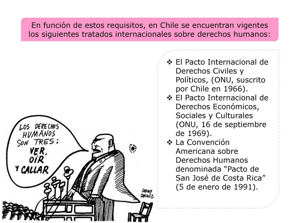 En función de estos requisitos, en Chile se encuentran vigentes los siguientes tratados internacionales sobre derechos humanos: