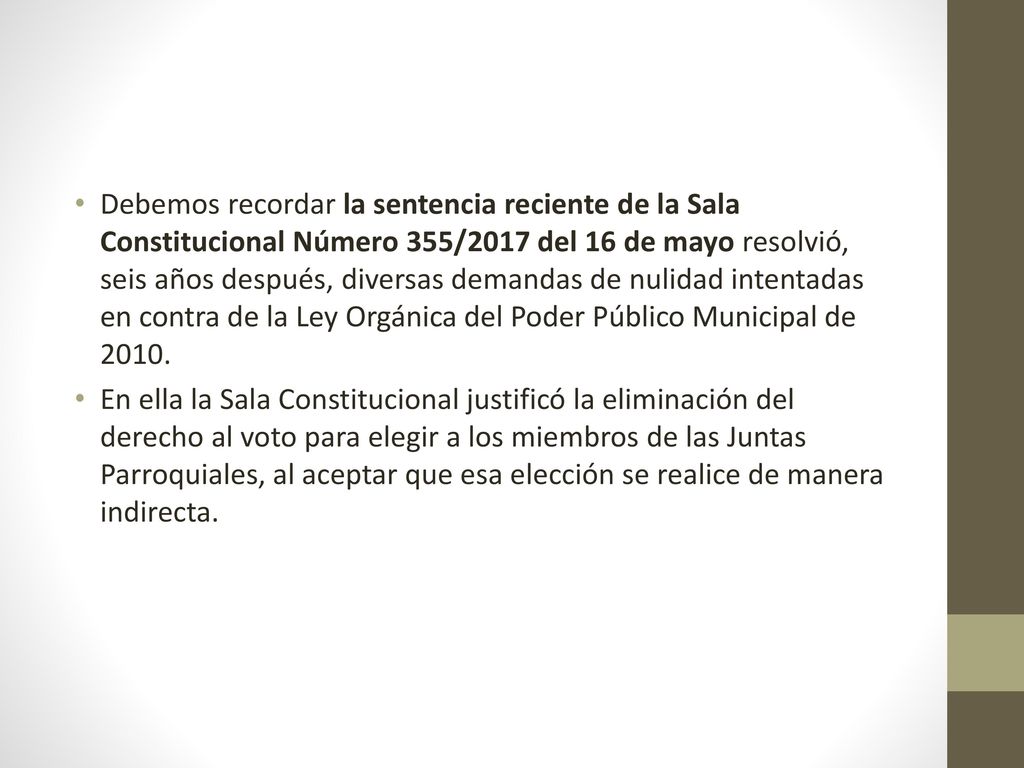 Debemos recordar la sentencia reciente de la Sala Constitucional Número 355/2017 del 16 de mayo resolvió, seis años después, diversas demandas de nulidad intentadas en contra de la Ley Orgánica del Poder Público Municipal de 2010.
