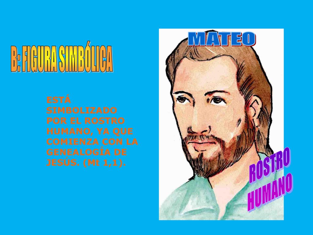 MATEO B: FIGURA SIMBÓLICA. ESTÁ SIMBOLIZADO POR EL ROSTRO HUMANO, YA QUE COMIENZA CON LA GENEALOGÍA DE JESÚS. (Mt 1,1).