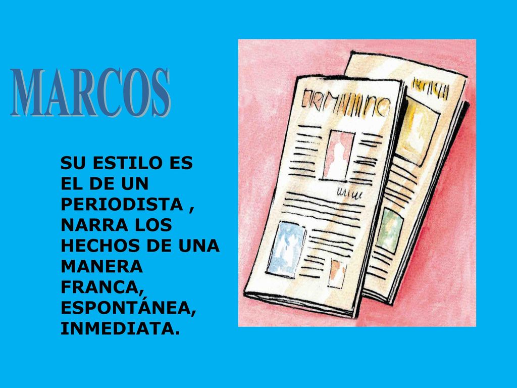 MARCOS SU ESTILO ES EL DE UN PERIODISTA , NARRA LOS HECHOS DE UNA MANERA FRANCA, ESPONTÁNEA, INMEDIATA.