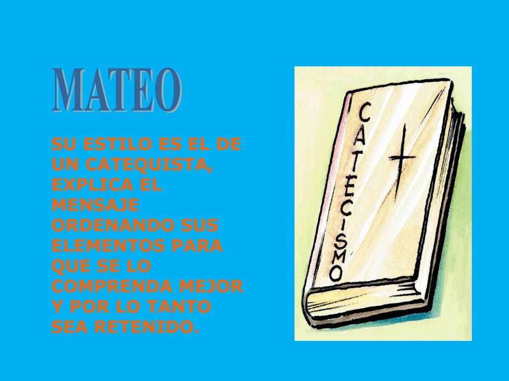 MATEO SU ESTILO ES EL DE UN CATEQUISTA, EXPLICA EL MENSAJE ORDENANDO SUS ELEMENTOS PARA QUE SE LO COMPRENDA MEJOR Y POR LO TANTO SEA RETENIDO.