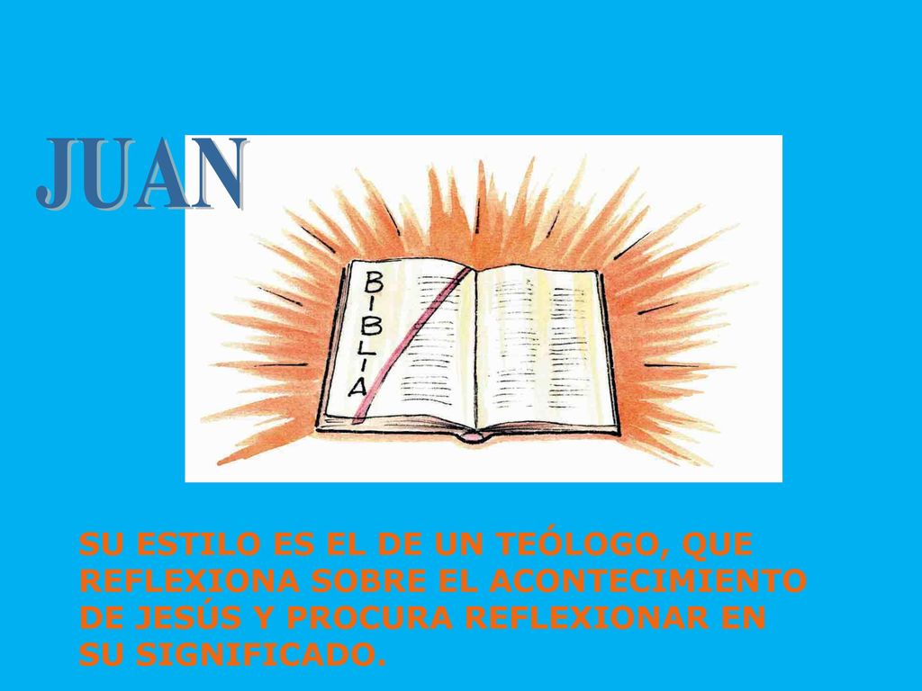 JUAN SU ESTILO ES EL DE UN TEÓLOGO, QUE REFLEXIONA SOBRE EL ACONTECIMIENTO DE JESÚS Y PROCURA REFLEXIONAR EN SU SIGNIFICADO.