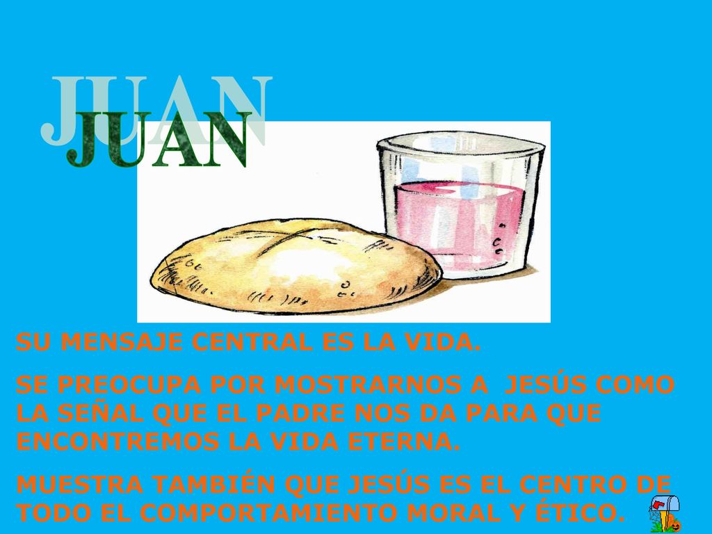 JUAN SU MENSAJE CENTRAL ES LA VIDA. SE PREOCUPA POR MOSTRARNOS A JESÚS COMO LA SEÑAL QUE EL PADRE NOS DA PARA QUE ENCONTREMOS LA VIDA ETERNA.