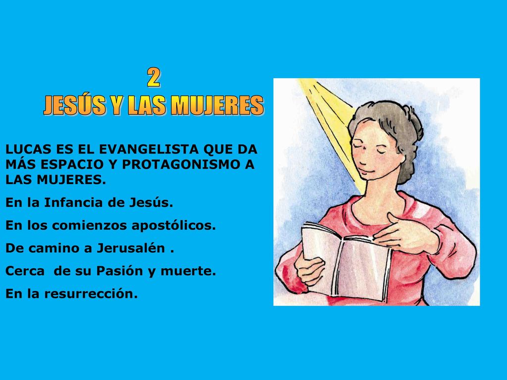 2 JESÚS Y LAS MUJERES. LUCAS ES EL EVANGELISTA QUE DA MÁS ESPACIO Y PROTAGONISMO A LAS MUJERES. En la Infancia de Jesús.